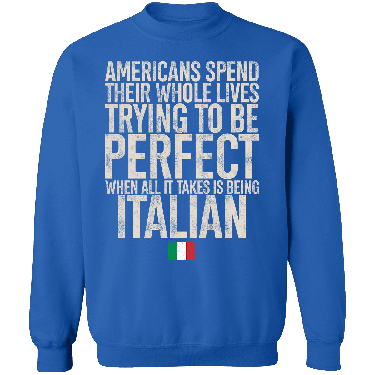Italian Pride T-shirt, Americans Spend Their Whole Lives Trying To Be Perfect When All It Takes Is Being Italian