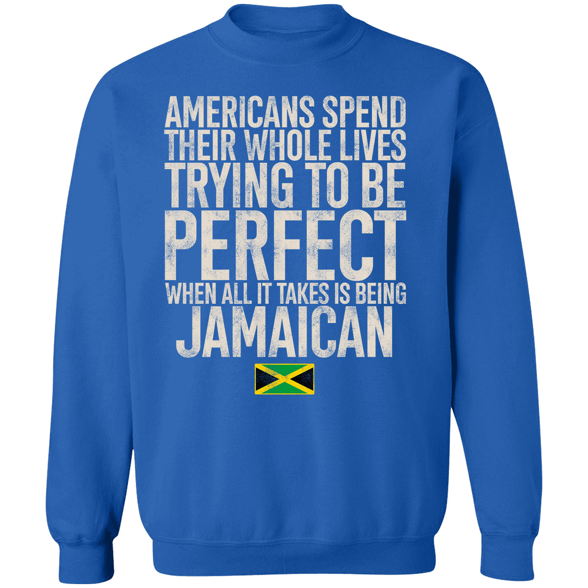 Jamaican Pride T-shirt, Americans Spend Their Whole Lives Trying To Be Perfect When All It Takes Is Being Jamaican
