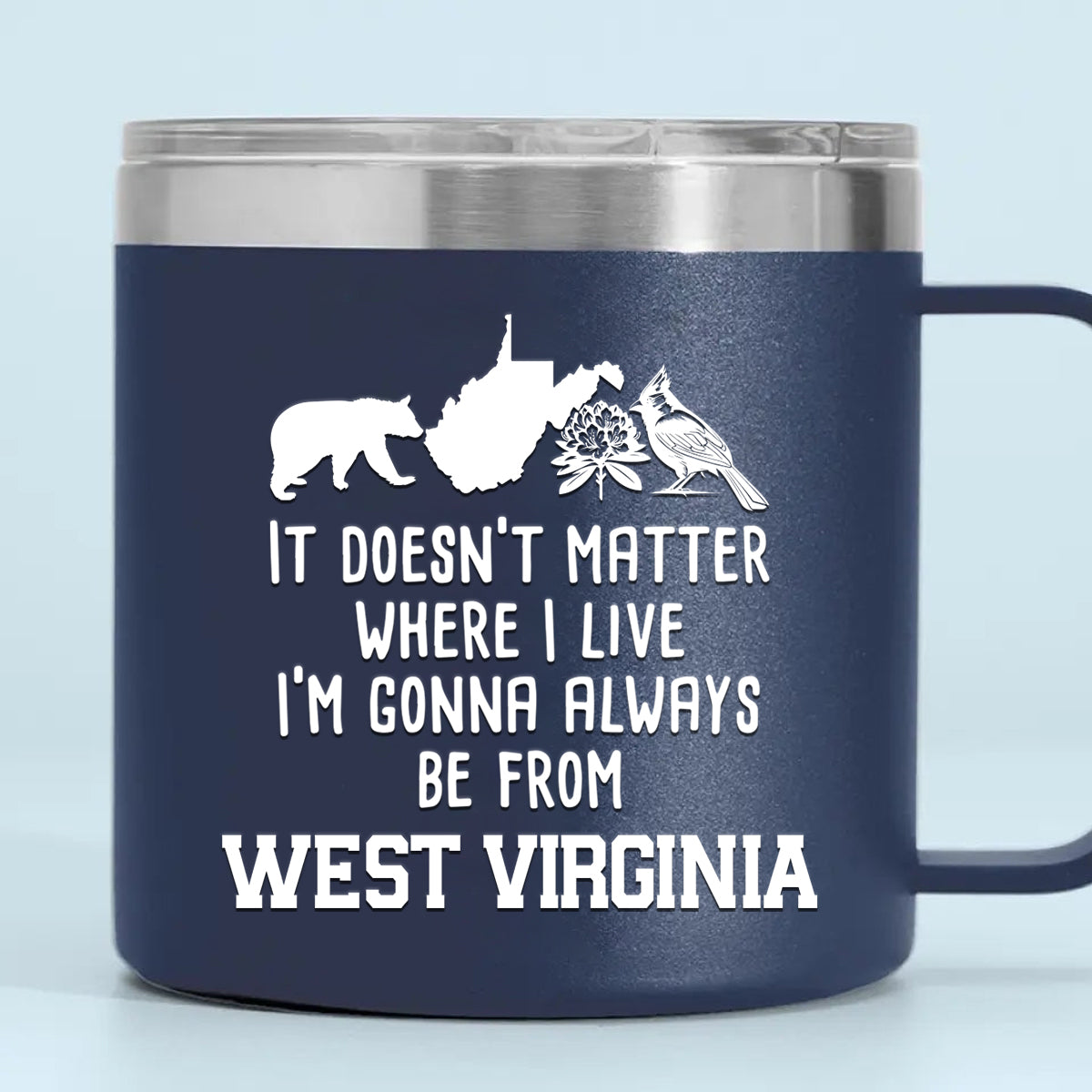 I'm Gonna Always Be From West Virginia 14oz Stainless Steel Tumbler With Handle