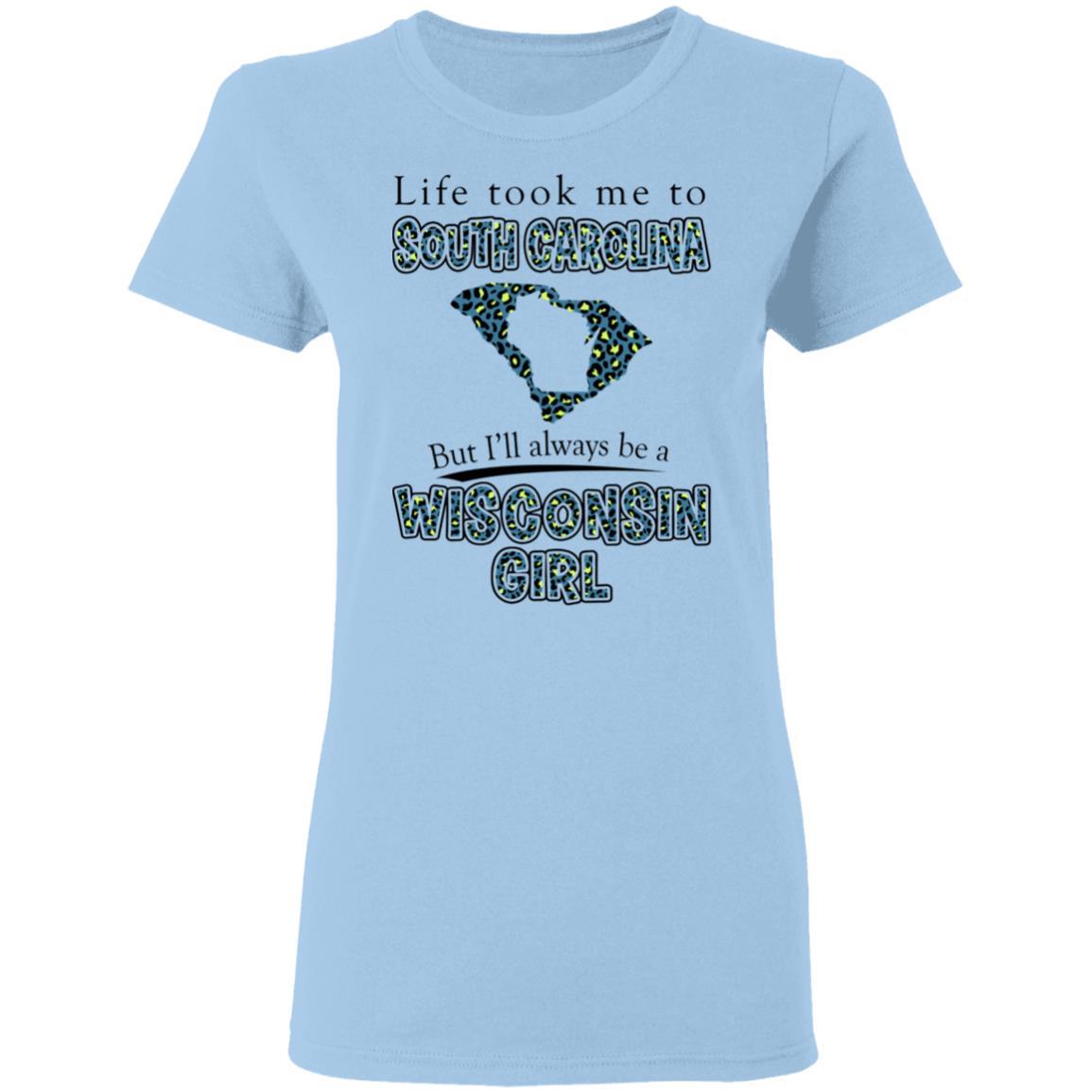 Wisconsin Girl Life Took Me To South Carolina T-Shirt - T-shirt Teezalo