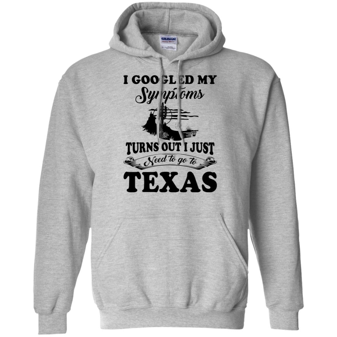 I Google My Symptoms Turns Out I Just Need To Go To Texas Hoodie - Hoodie Teezalo