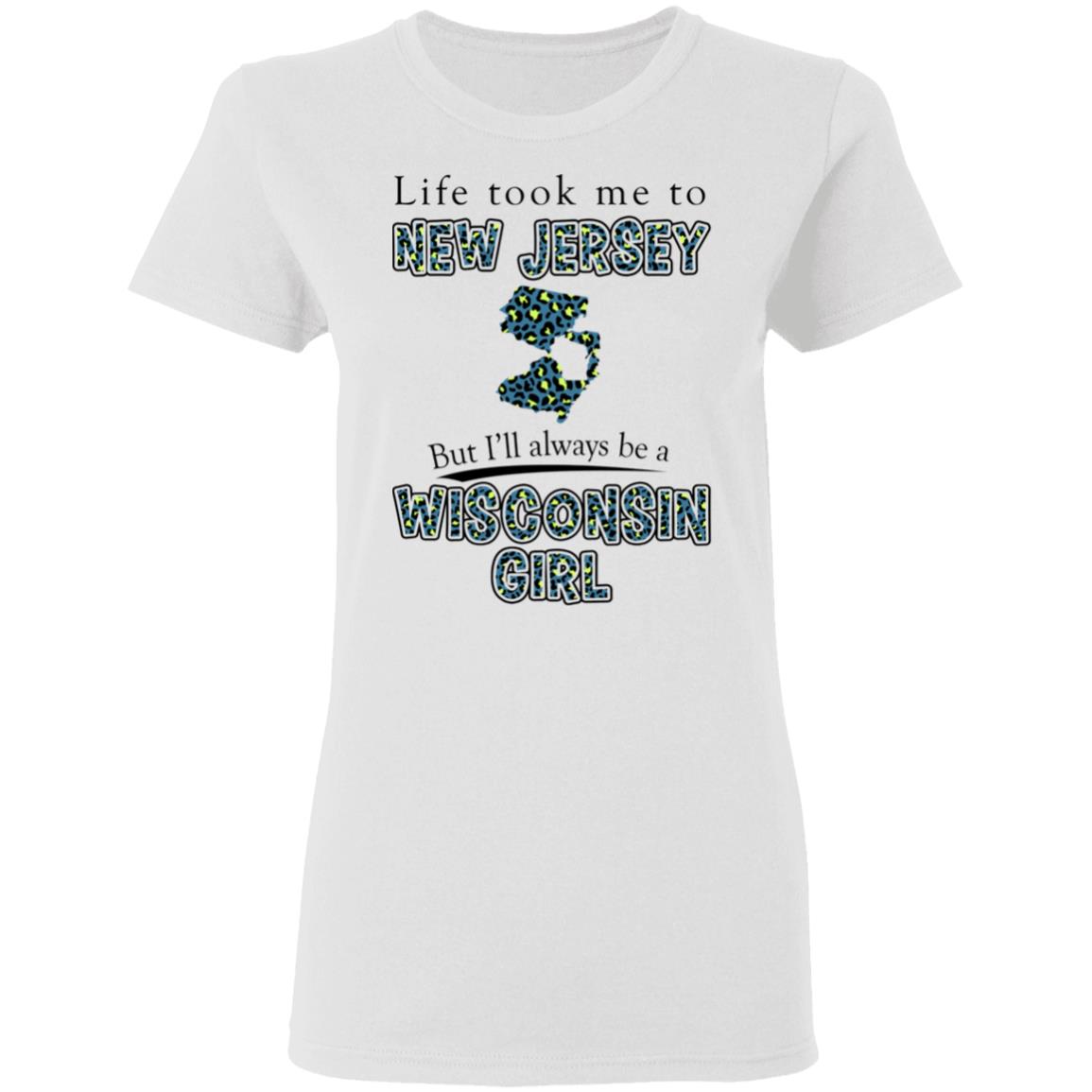 Wisconsin Girl Life Took Me To New Jersey T-Shirt - T-shirt Teezalo