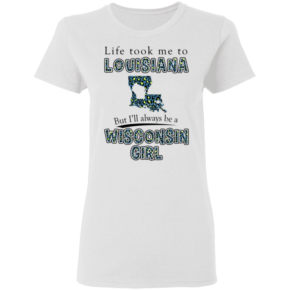 Wisconsin Girl Life Took Me To Louisiana T-Shirt - T-shirt Teezalo