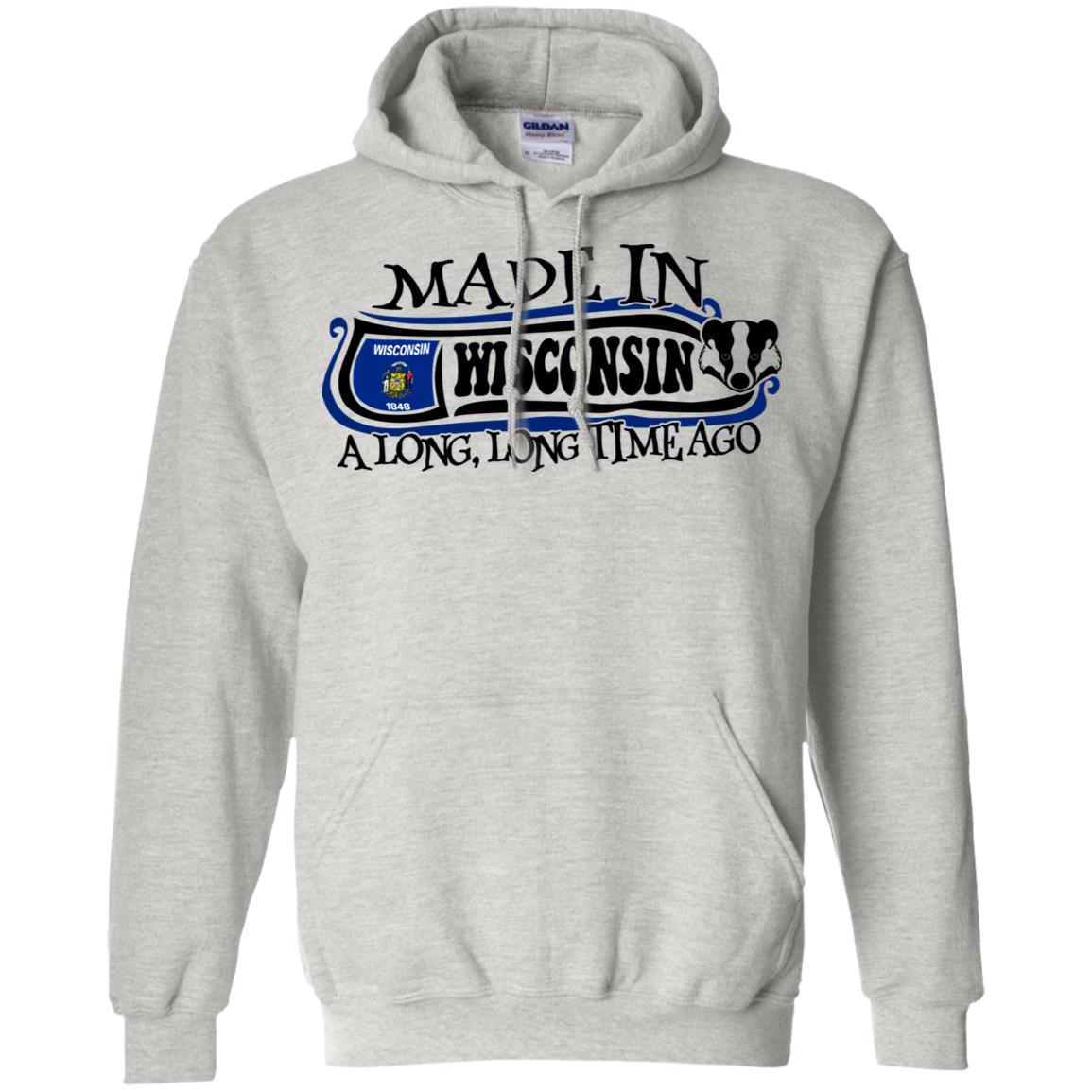 Made In Wisconsin A Long Long Time Ago Funny Hoodie - Hoodie Teezalo