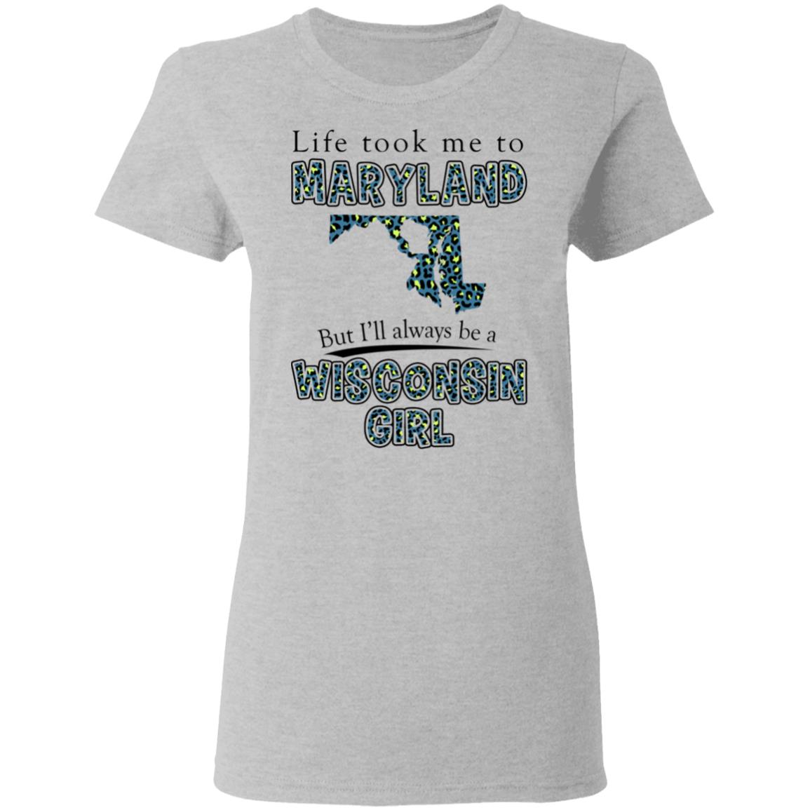 Wisconsin Girl Life Took Me To Maryland T-Shirt - T-shirt Teezalo