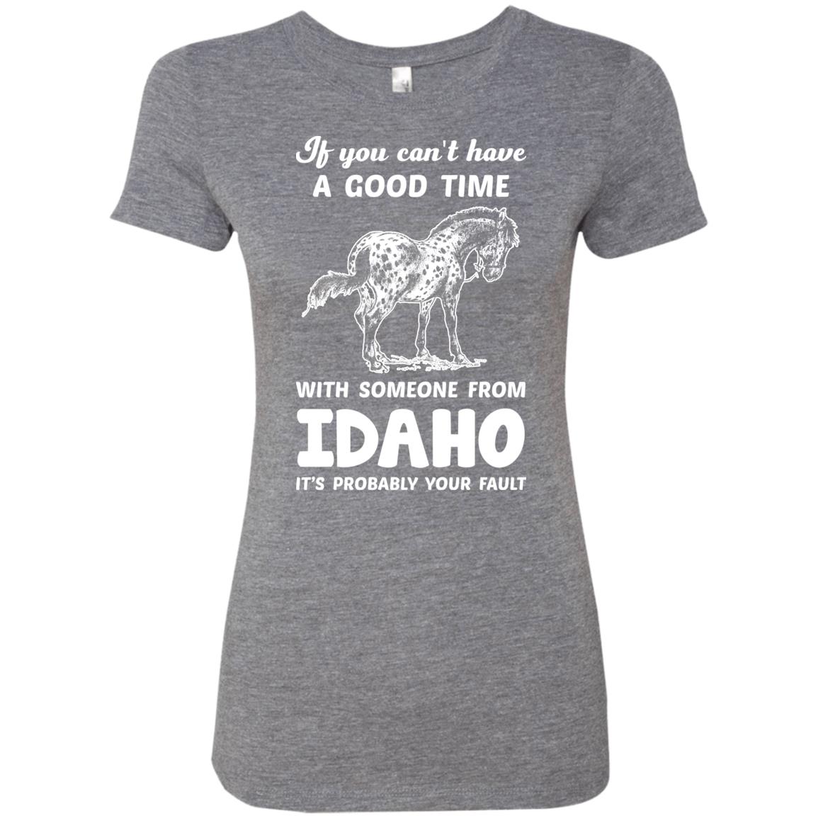 If You Can't Have Good Time With Someone From Idaho It's Your Fault T-shirt - T-shirt Teezalo
