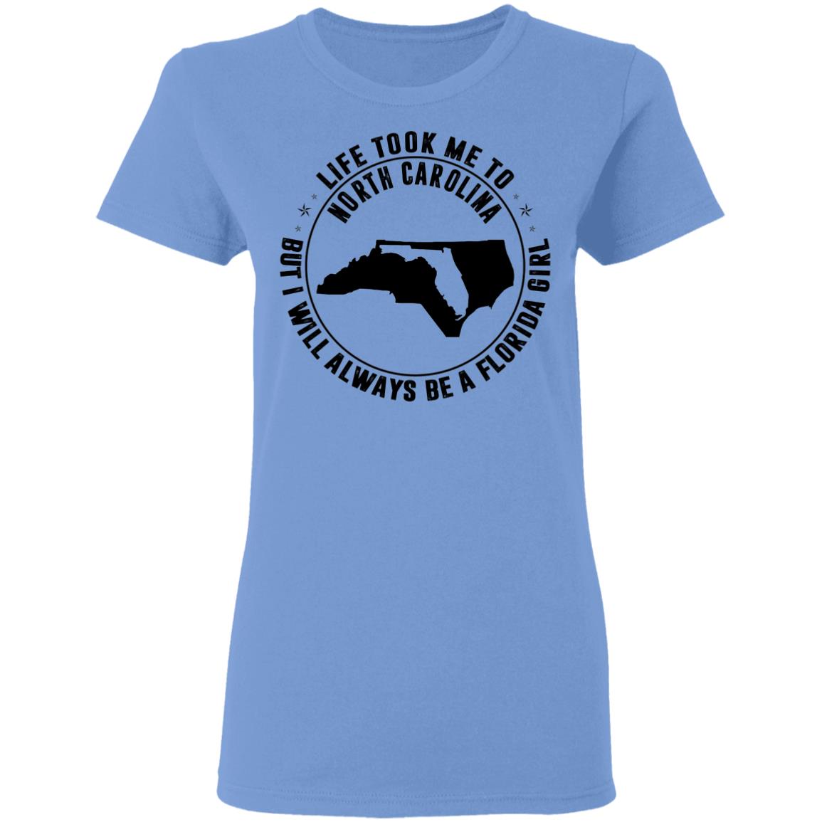 Life Took Me To North Carolina But I Always Be A Florida Girl T- Shirt - T-shirt Teezalo