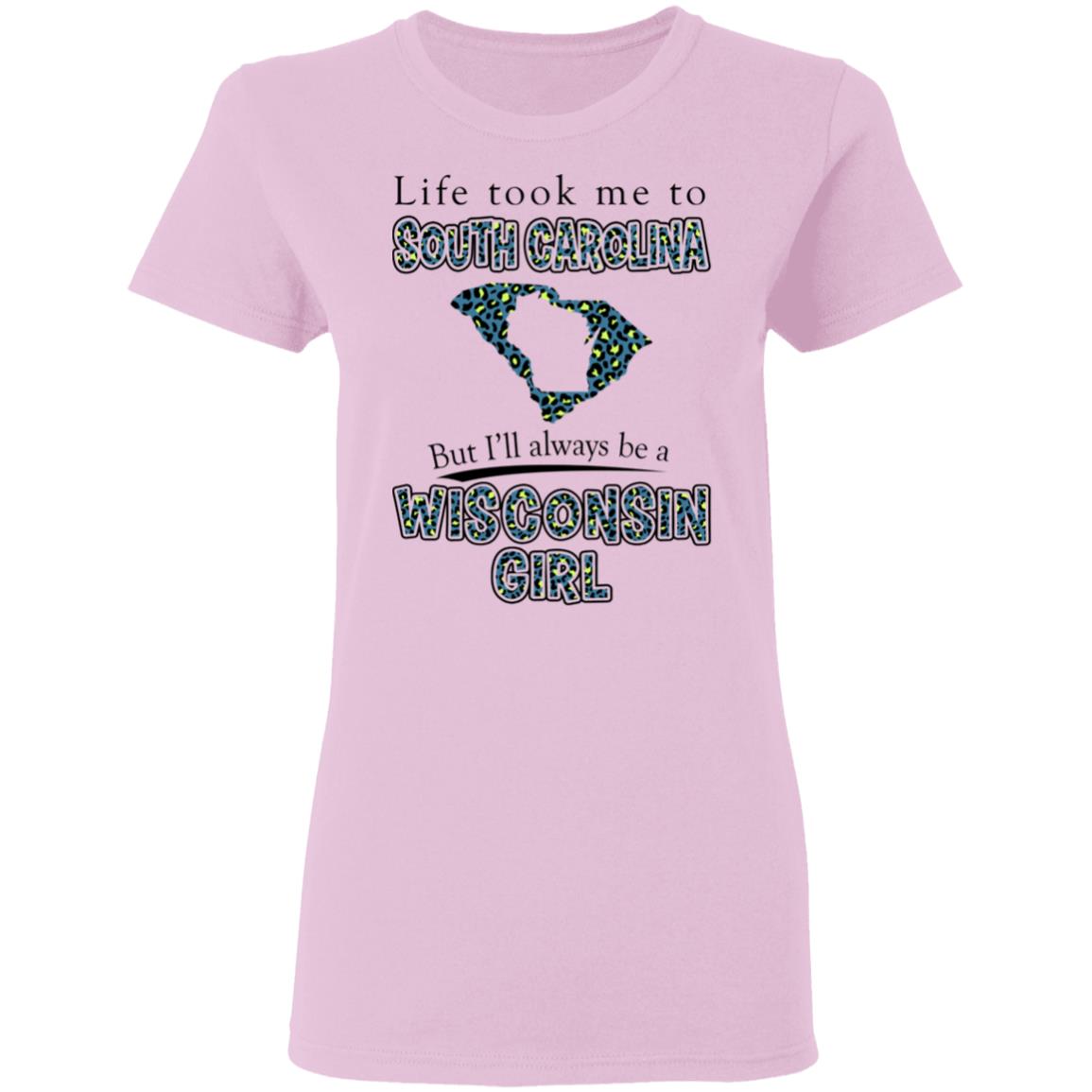 Wisconsin Girl Life Took Me To South Carolina T-Shirt - T-shirt Teezalo