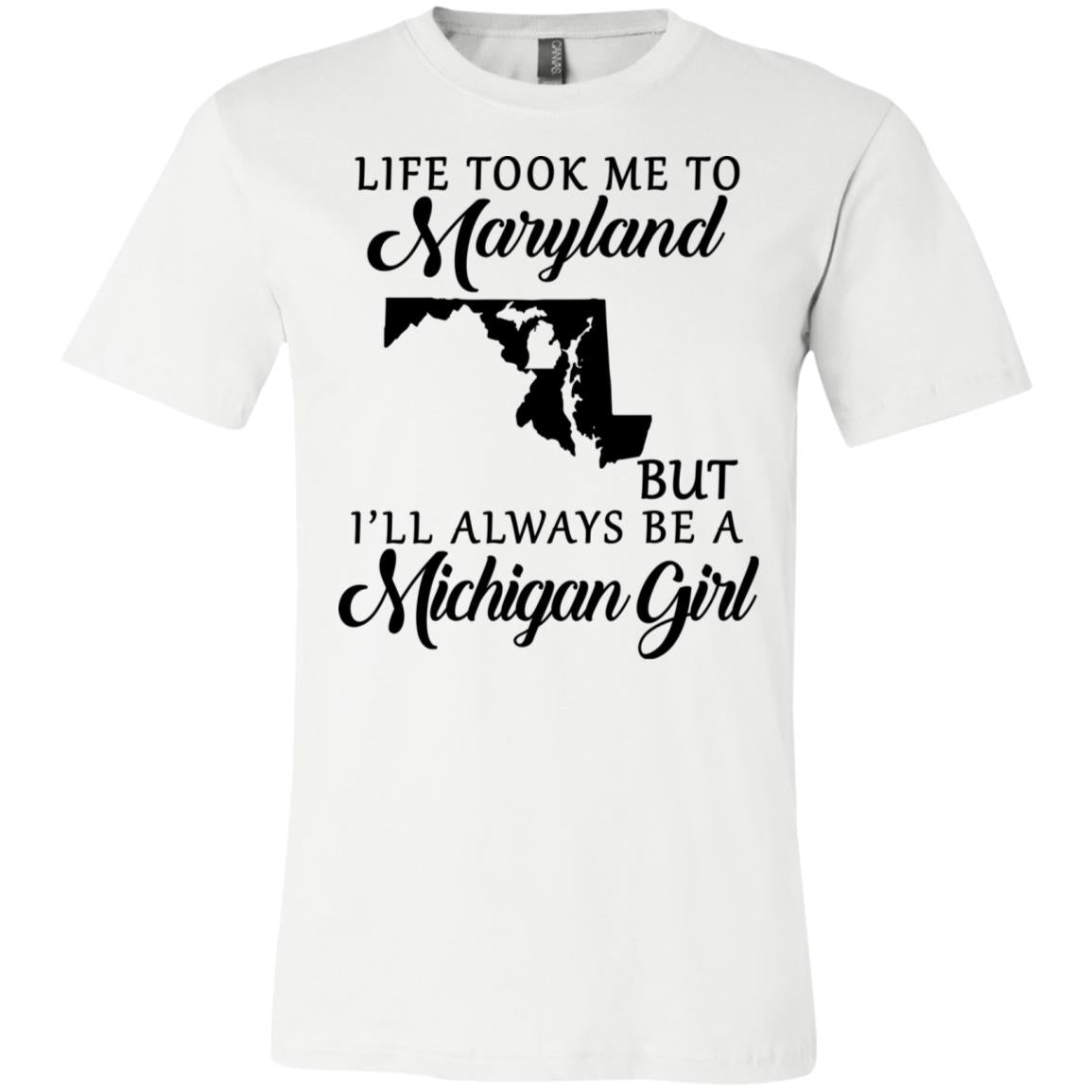 Life Took Me To Maryland But Always Be A Michigan Girl T-Shirt - T-shirt Teezalo