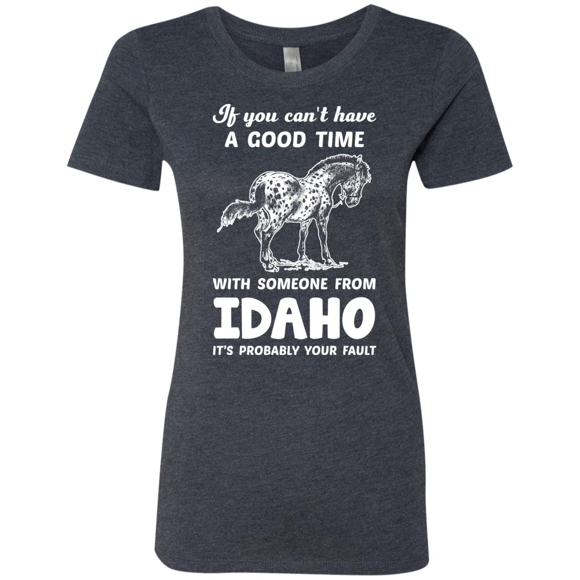 If You Can't Have Good Time With Someone From Idaho It's Your Fault T-shirt - T-shirt Teezalo