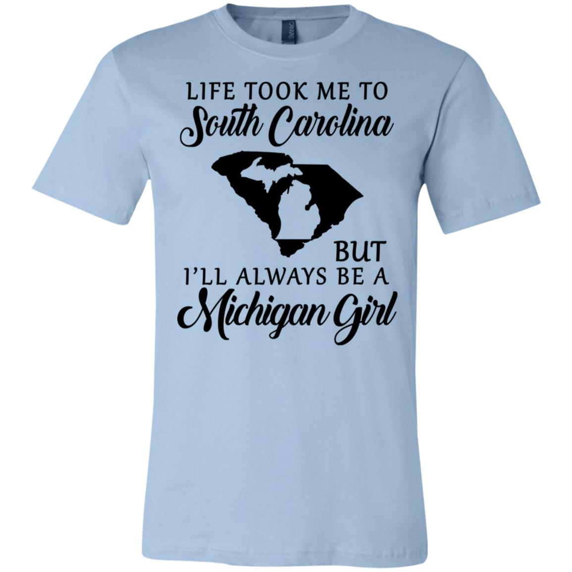 Life Took Me To South Carolina But Always Be A Michigan Girl T-Shirt - T-shirt Teezalo