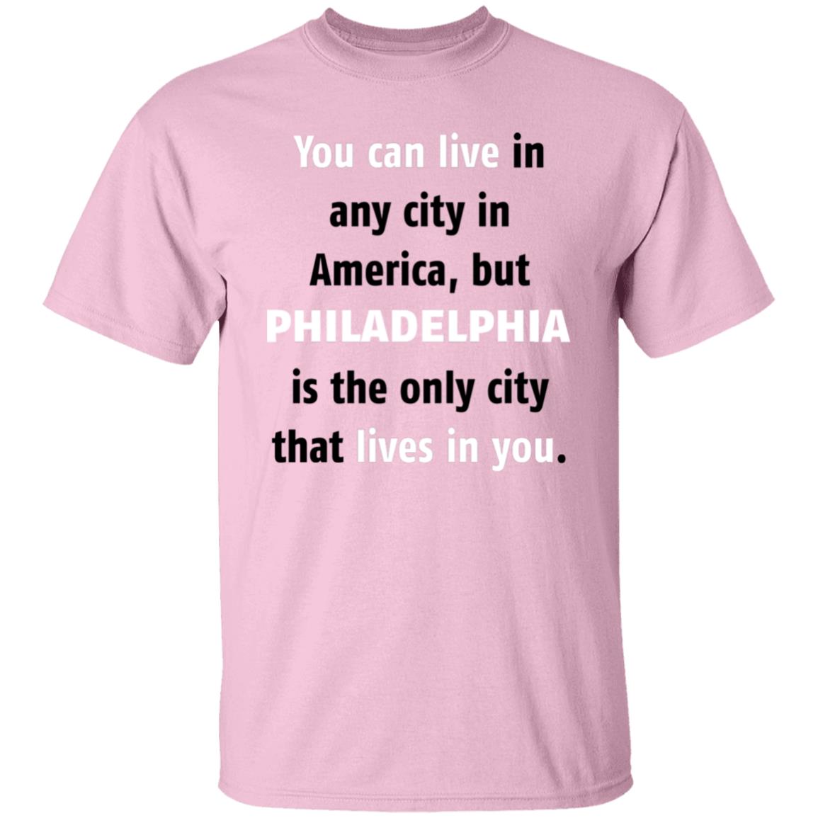 Philadelphia The Only City Lives In You T-Shirt - T-shirt Teezalo