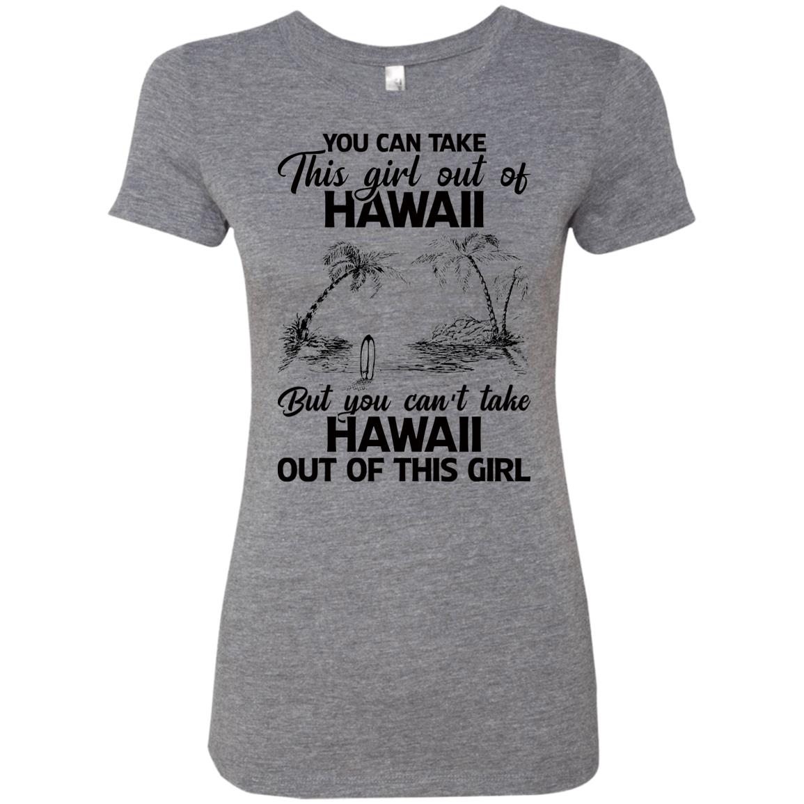 Proud Hawaii T-Shirt You Can Take This Girl Out Of Hawaii But You Can't Take Hawaii Out Of This Girl - T-shirt Teezalo