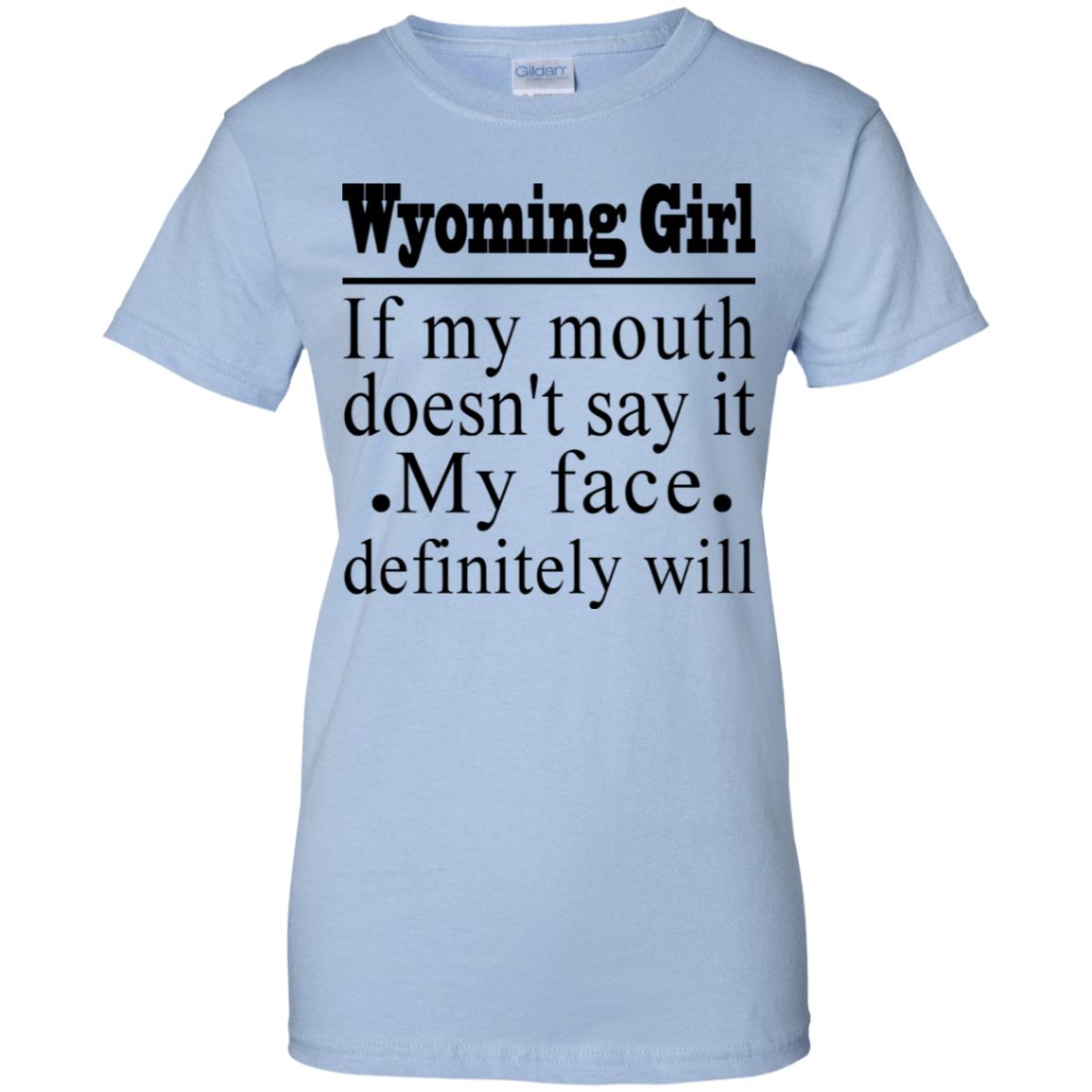 Wyoming Girl If My Mouth Doesn't Say It My Face Definitely Will T-Shirt - T-shirt Teezalo