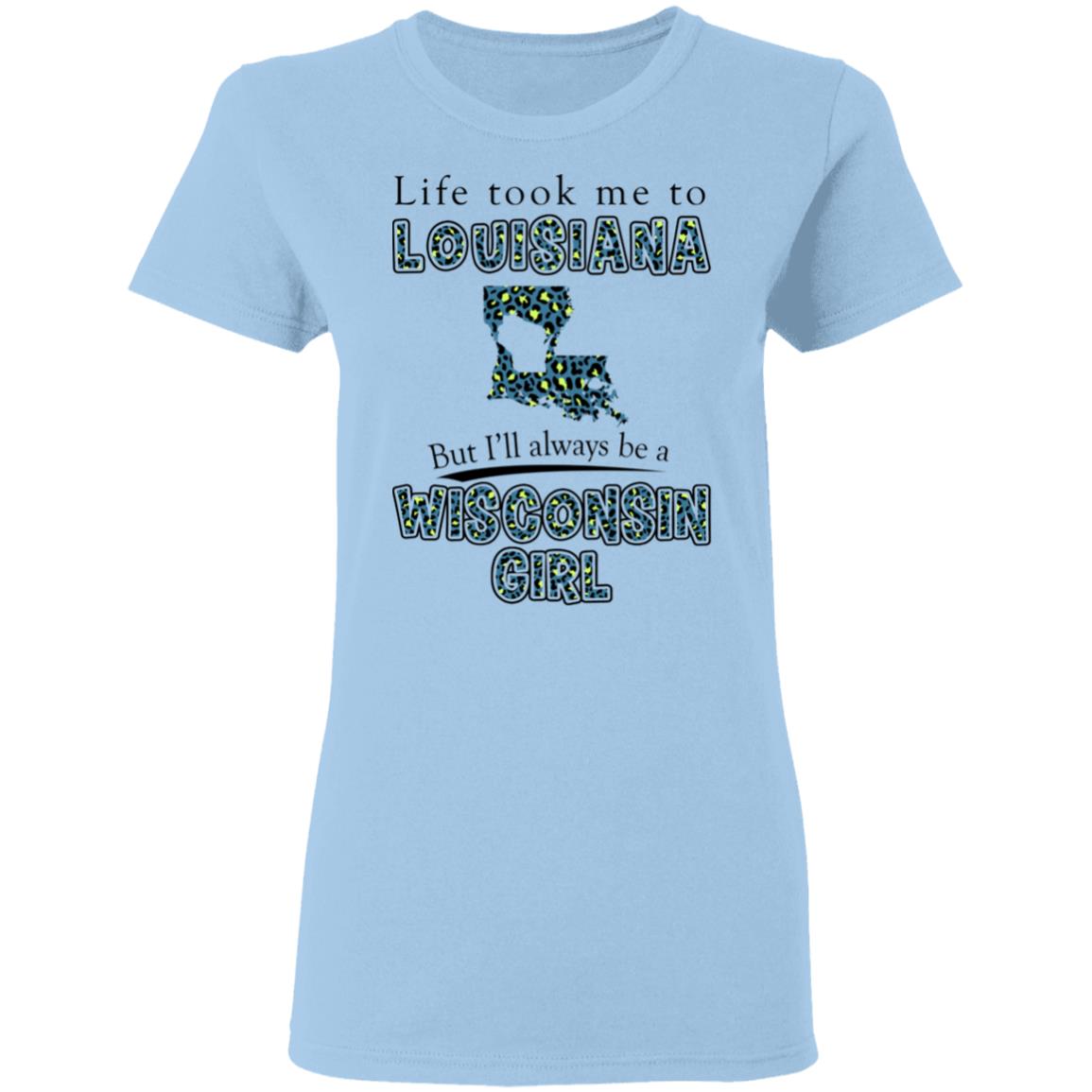 Wisconsin Girl Life Took Me To Louisiana T-Shirt - T-shirt Teezalo