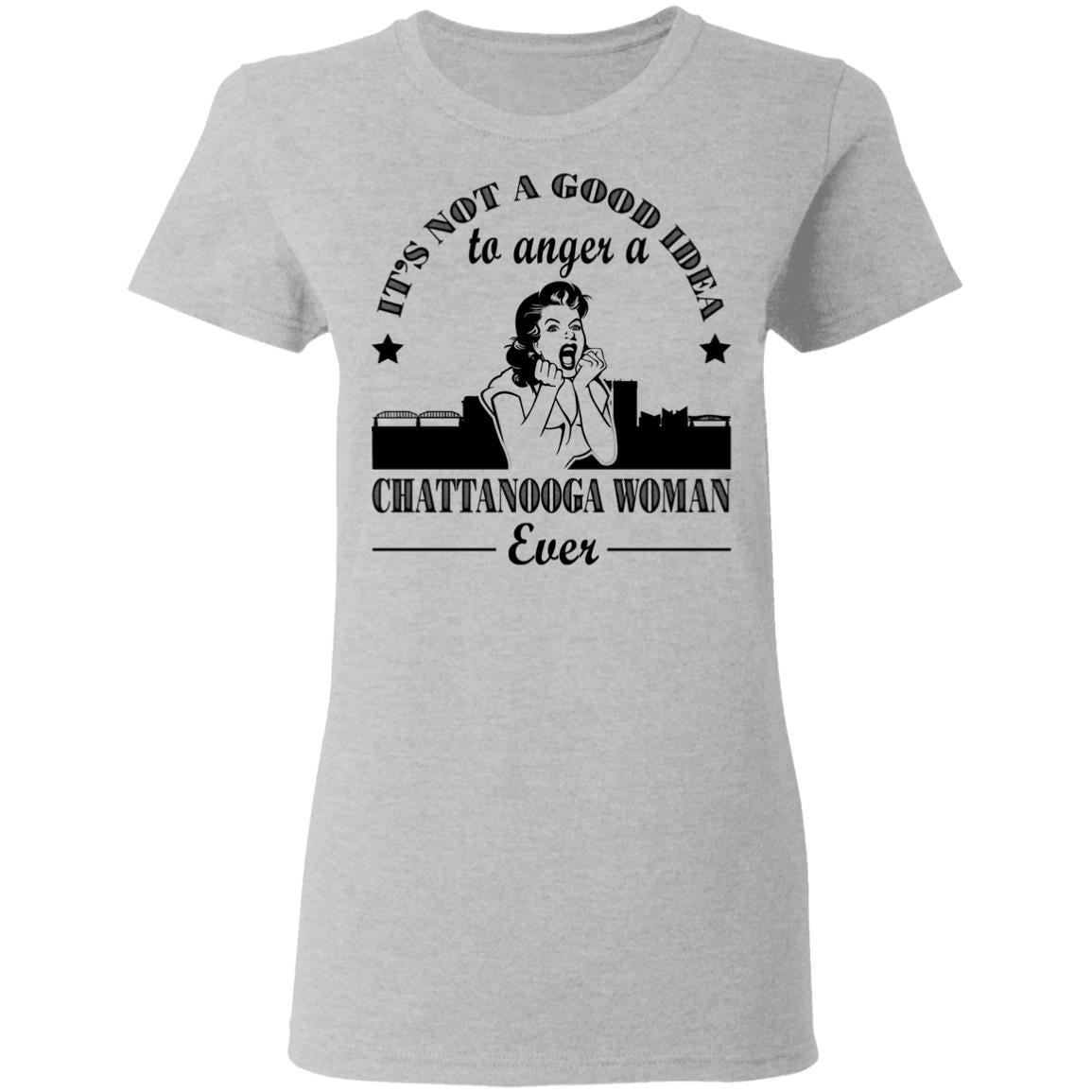 It's Not A Good Idea To Anger A Chattanooga Woman T-Shirt - Hoodie Teezalo