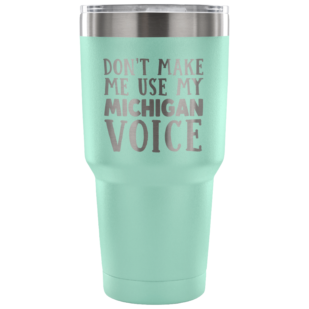 Don't Make Me Use My Michigan Voice Vacuum Tumbler - Tumblers Teezalo