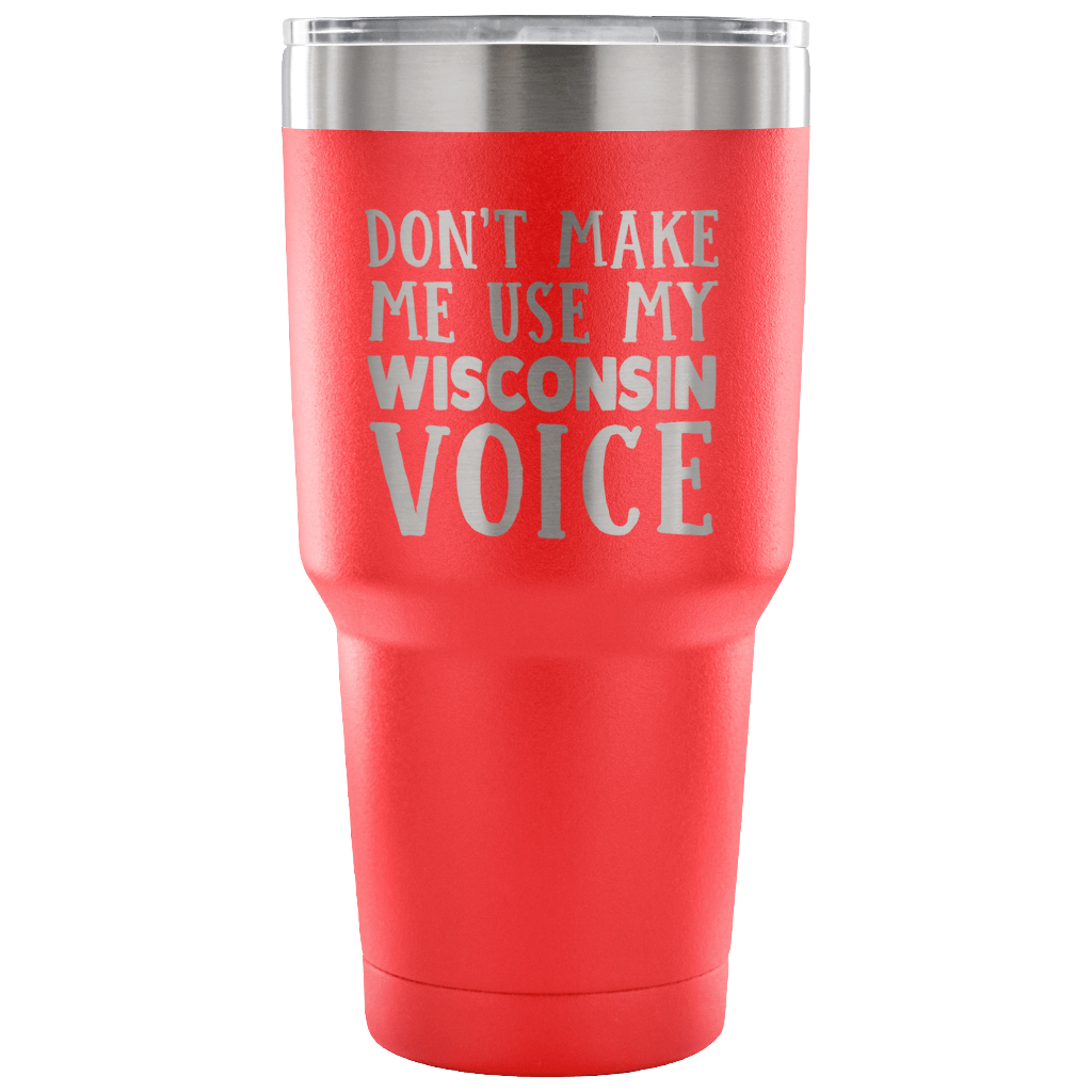 Don't Make Me Use My Wisconsin Voice Vacuum Tumbler - Tumblers Teezalo