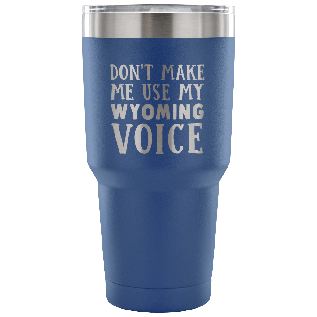 Don't Make Me Use My Wyoming Voice Tumblers - Tumblers Teezalo