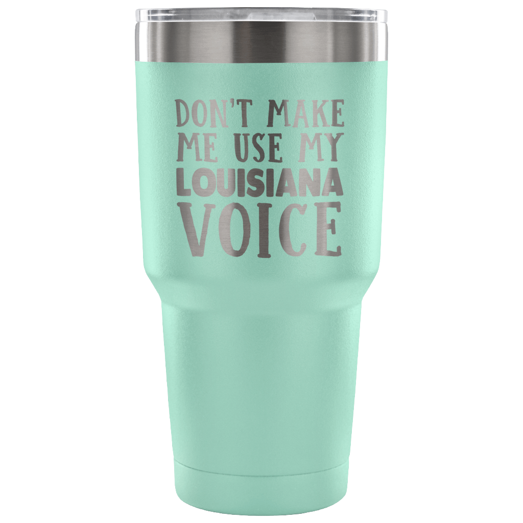 Funny Louisiana Tumbler, Don't Make Me Use My Louisiana Voice - Tumblers Teezalo