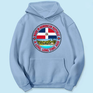 Made In Dominican Republic A Long Long Time Ago Sweatshirt