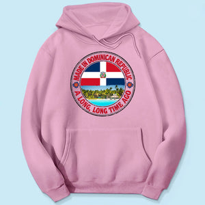 Made In Dominican Republic A Long Long Time Ago Sweatshirt