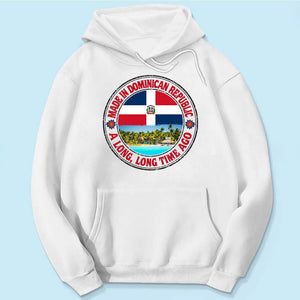 Made In Dominican Republic A Long Long Time Ago Sweatshirt