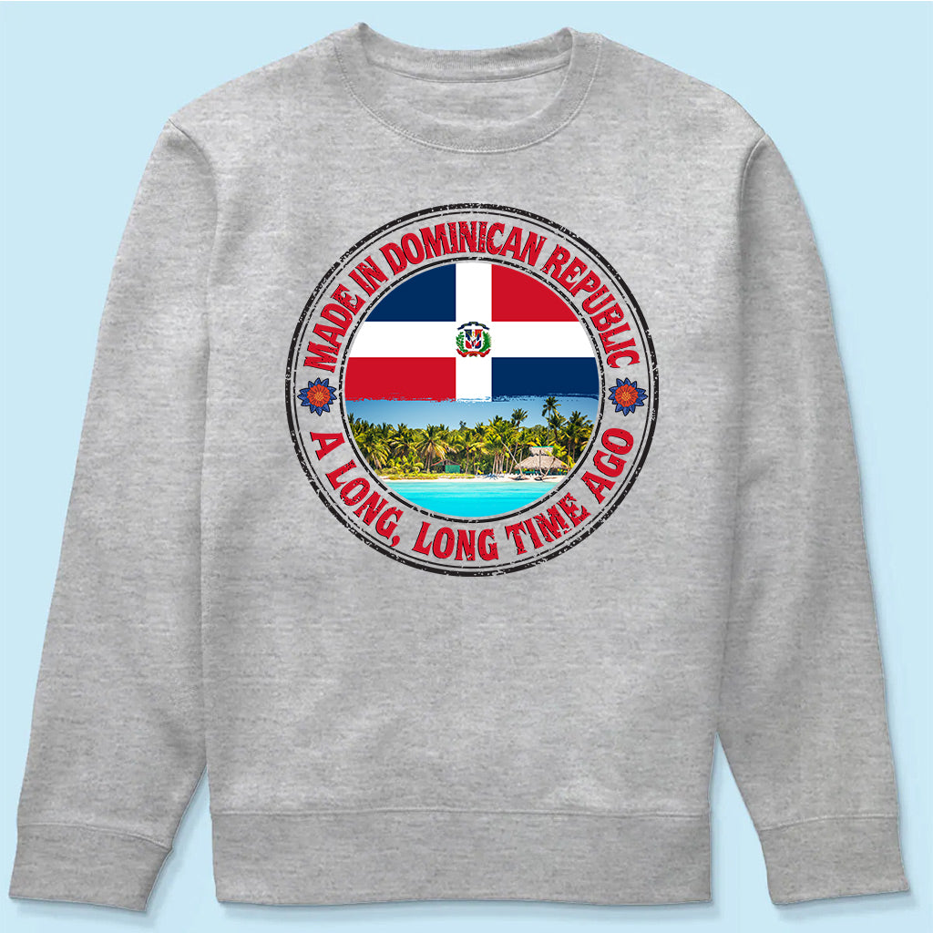 Made In Dominican Republic A Long Long Time Ago Sweatshirt