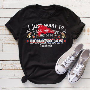 Custom I Just Want To Pack My Bags And Go To Dominican Republic T-shirt