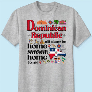 Dominican Republic Will Always Be Home Sweet Home To Me T-shirt