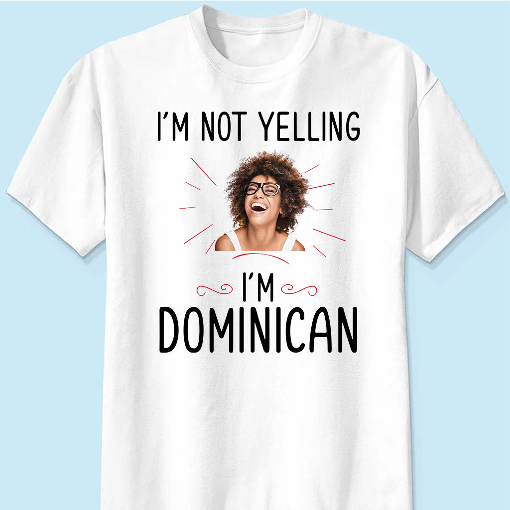 Custom I'm Not Yelling I'm Dominican T-shirt And Your Picture