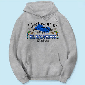 Custom I Just Want To Pack My Bags And Go To El Salvador T-shirt