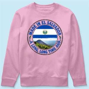 Made In El Salvador A Long Long Time Ago Sweatshirt