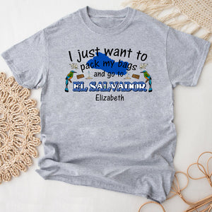 Custom I Just Want To Pack My Bags And Go To El Salvador T-shirt