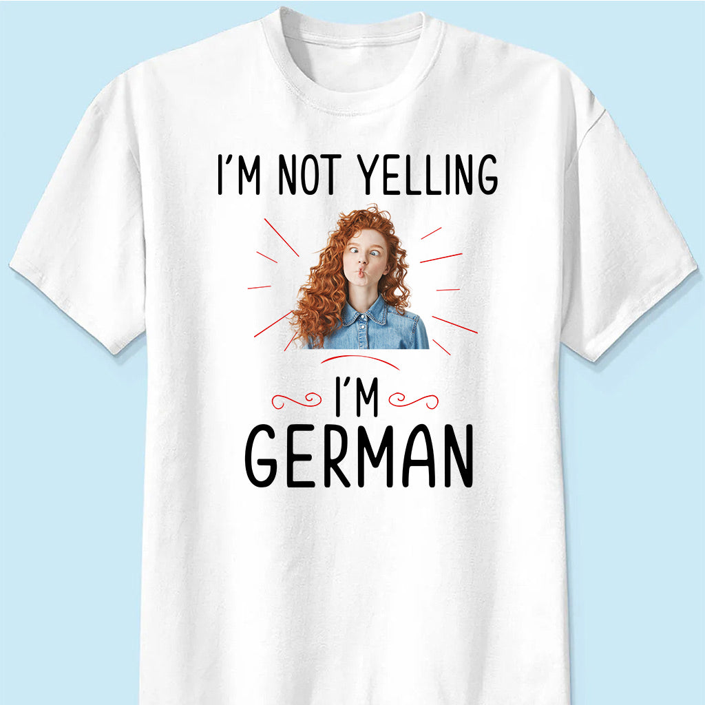 Custom I'm Not Yelling I'm German T-shirt And Your Picture