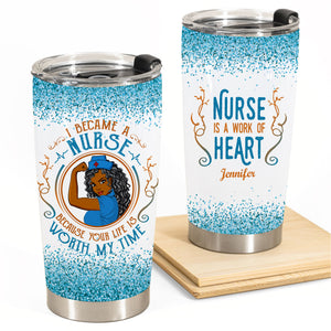 I Became Nurse Because Your Life Is Worth My Time Custom Tumbler