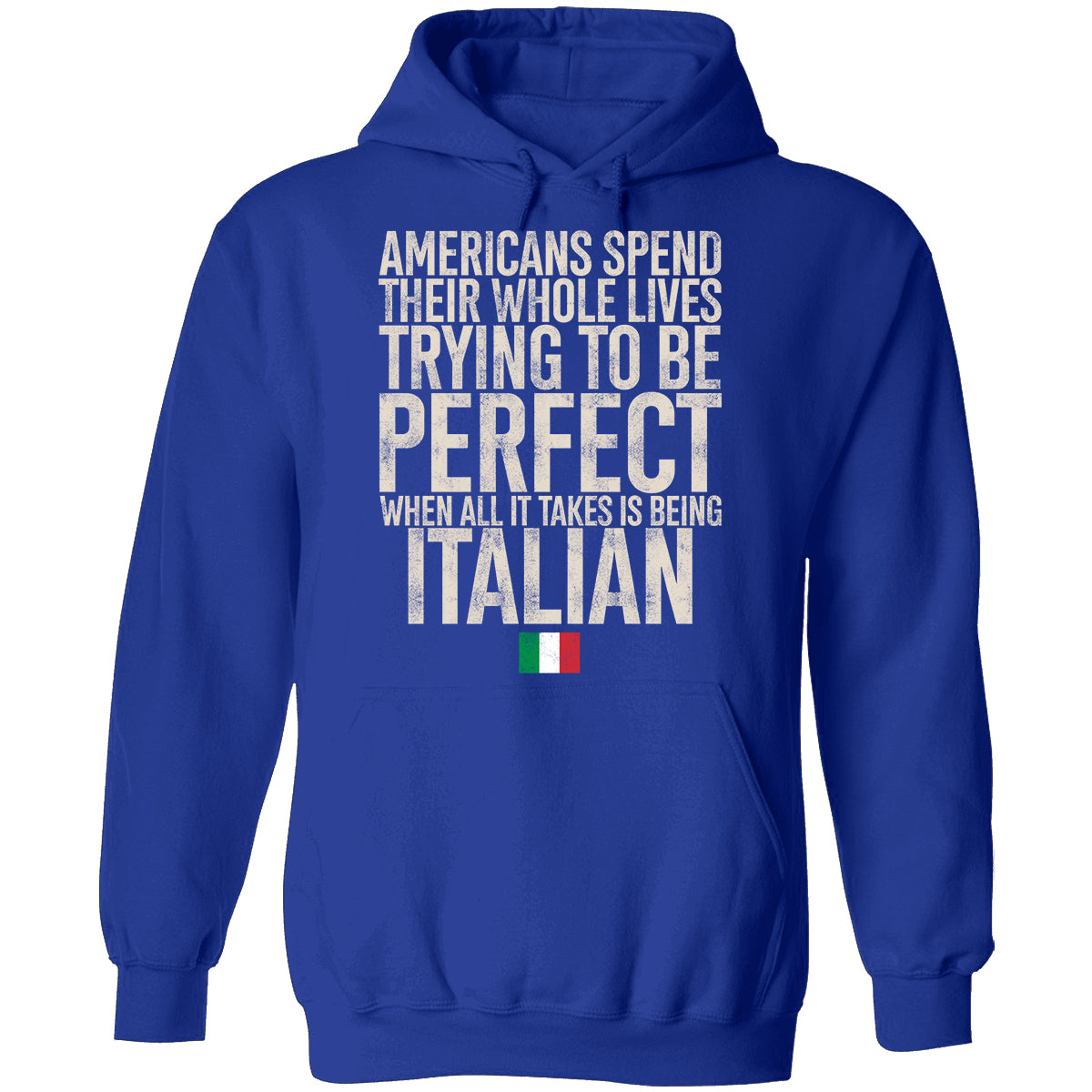 Italian Pride T-shirt, Americans Spend Their Whole Lives Trying To Be Perfect When All It Takes Is Being Italian