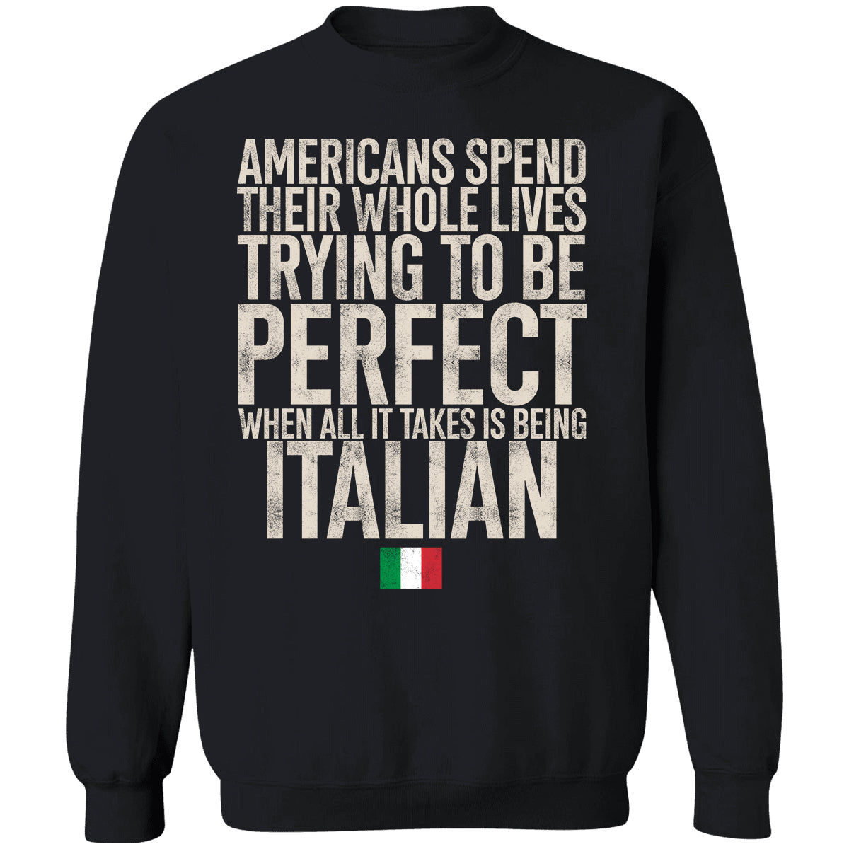 Italian Pride T-shirt, Americans Spend Their Whole Lives Trying To Be Perfect When All It Takes Is Being Italian