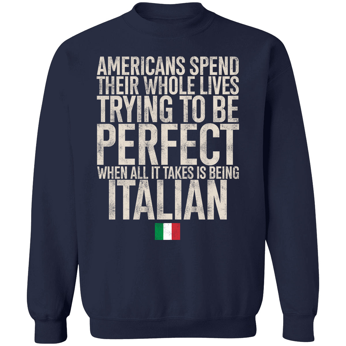Italian Pride T-shirt, Americans Spend Their Whole Lives Trying To Be Perfect When All It Takes Is Being Italian