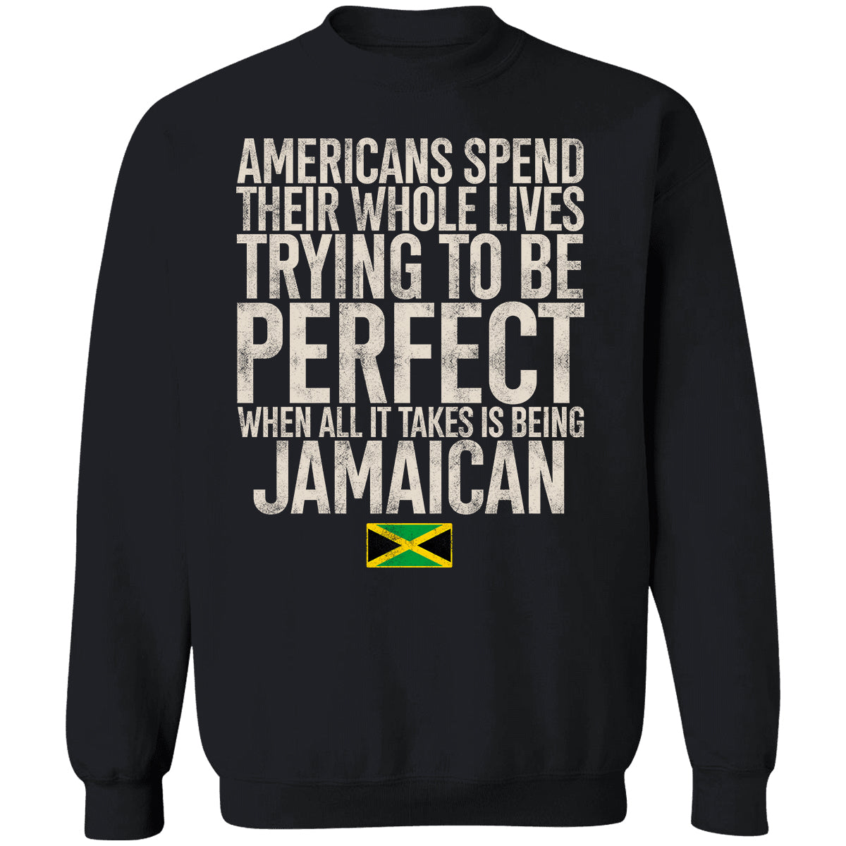 Jamaican Pride T-shirt, Americans Spend Their Whole Lives Trying To Be Perfect When All It Takes Is Being Jamaican