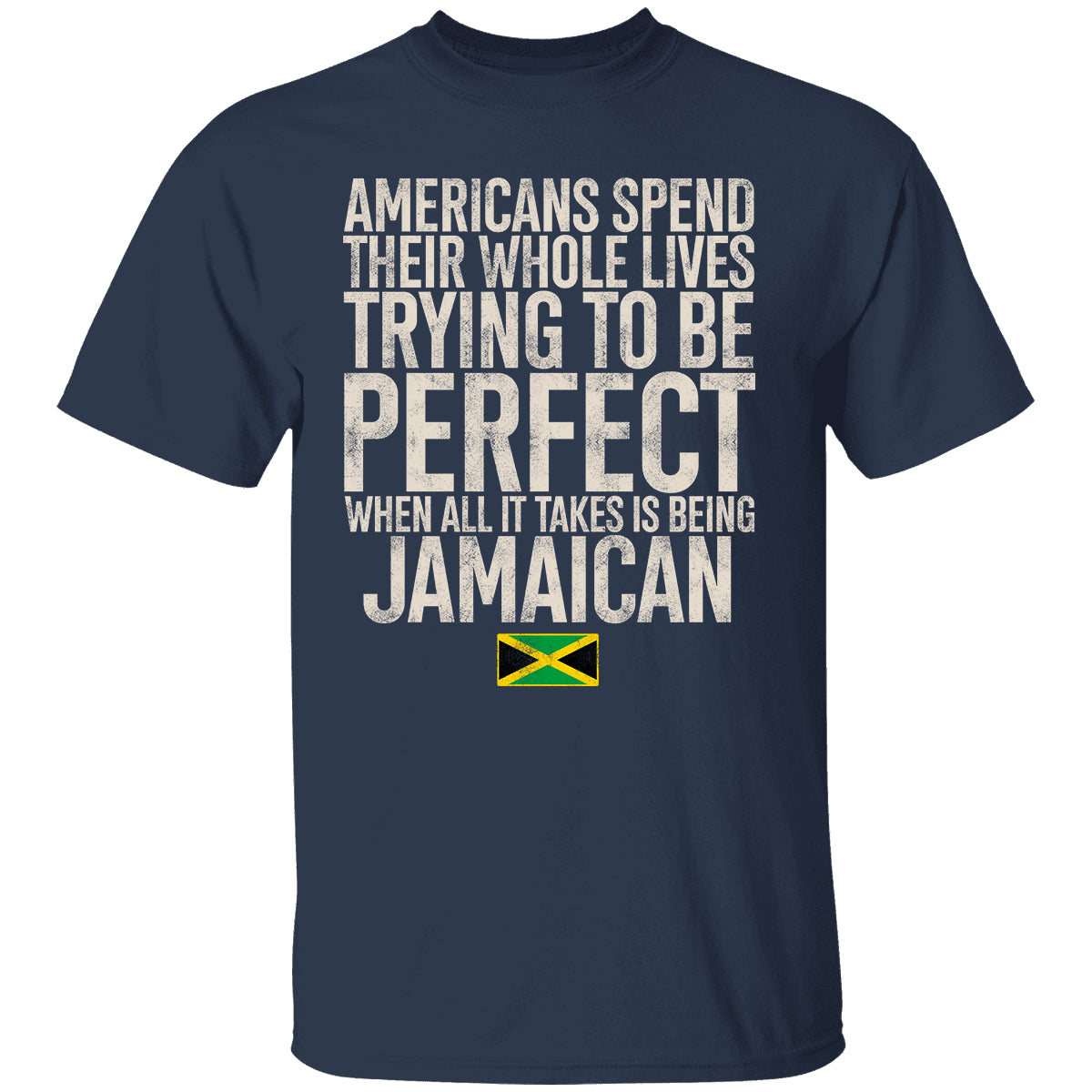 Jamaican Pride T-shirt, Americans Spend Their Whole Lives Trying To Be Perfect When All It Takes Is Being Jamaican