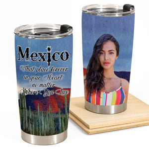 MexicoThat Place Forever In Your Heart Custom Tumbler