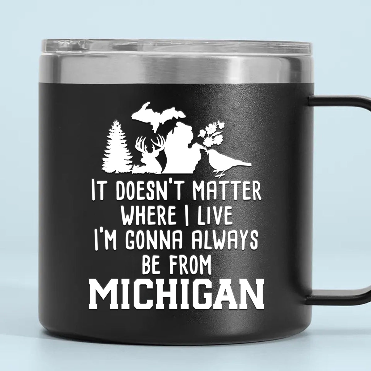 I'm Gonna Always Be From Michigan 14oz Stainless Steel Tumbler With Handle