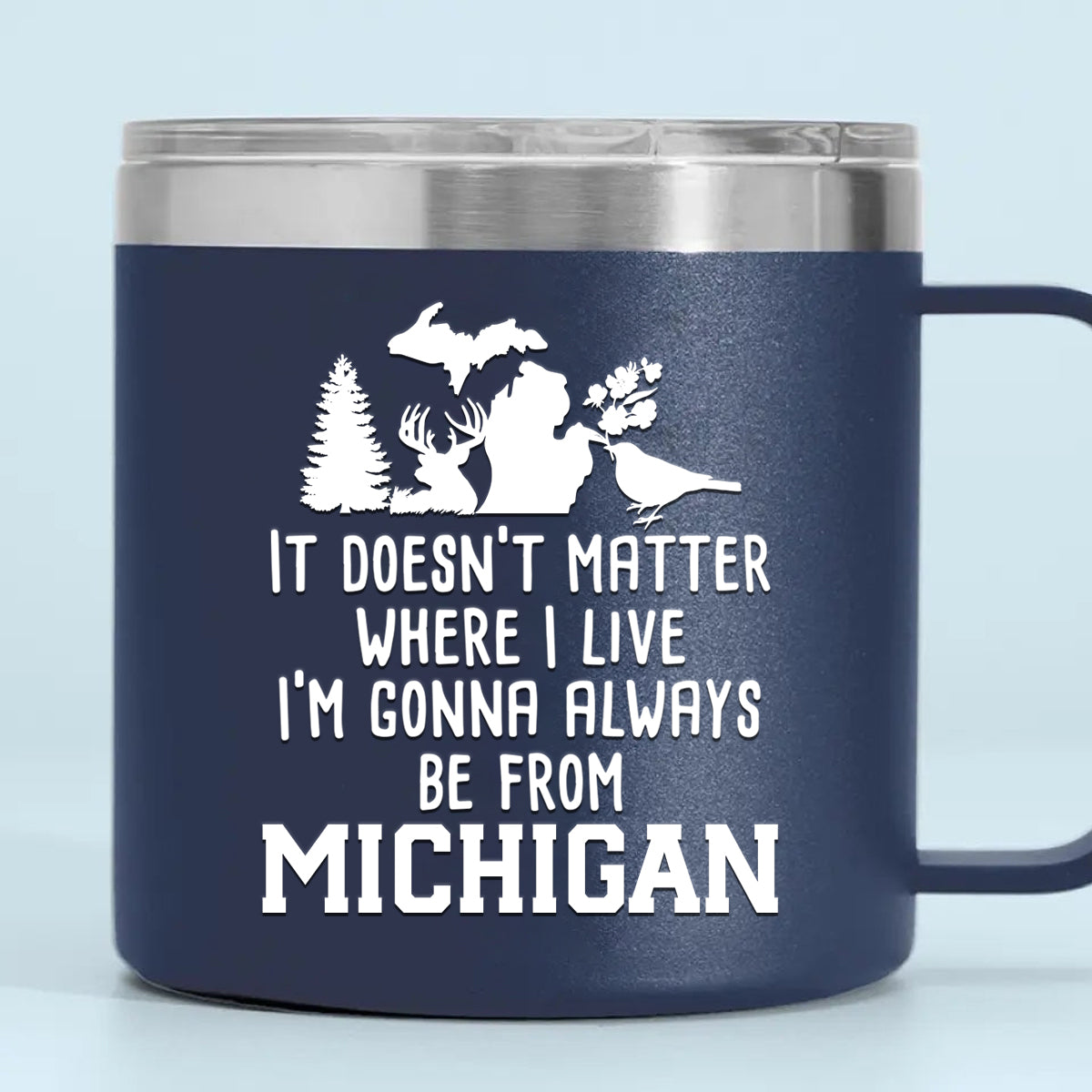 I'm Gonna Always Be From Michigan 14oz Stainless Steel Tumbler With Handle