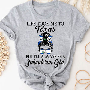 Life Took Me To Texas But I'll Always Be A Salvadoran Girl T-shirt