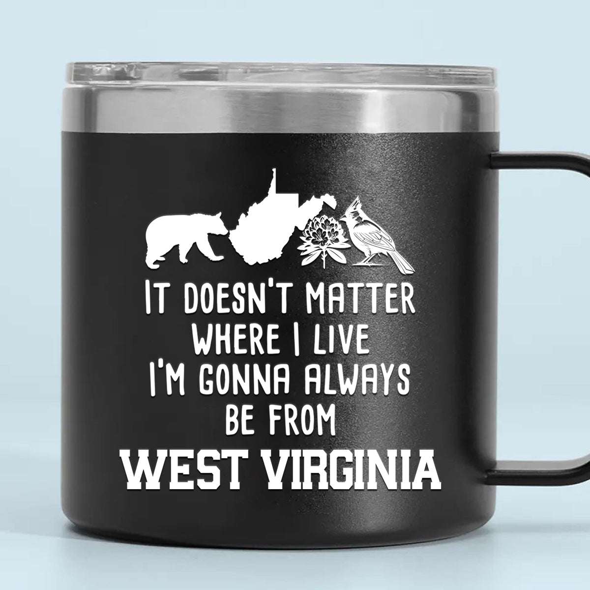I'm Gonna Always Be From West Virginia 14oz Stainless Steel Tumbler With Handle