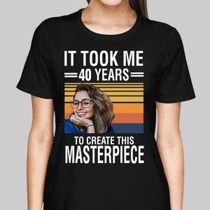 40th Birthday Personalized Shirt , It Took Me 40 Years To Create This Masterpiece
