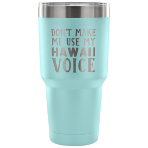 Don't Make Me Use My Hawaii Voice Tumbler - Tumblers Teezalo