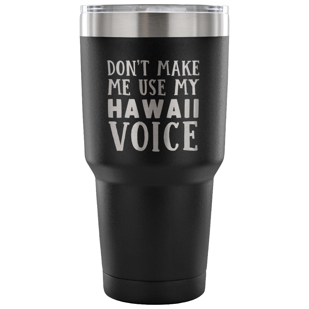 Don't Make Me Use My Hawaii Voice Tumbler - Tumblers Teezalo