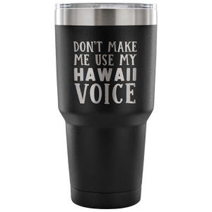 Don't Make Me Use My Hawaii Voice Tumbler - Tumblers Teezalo